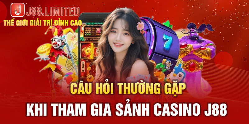 Câu hỏi thường gặp tại Casino J88