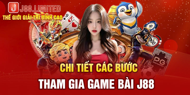 Chi tiết các bước tham gia game bài J88