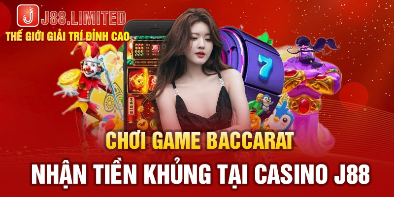 Chơi Baccarat nhận tiền khủng tại Casino J88