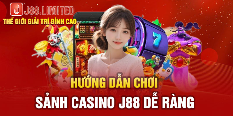 Hướng dẫn tham gia sảnh Casino J88 dễ dàng