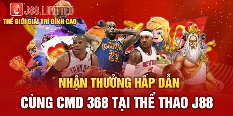 Nhận thưởng hấp dẫn cùng CMD 368 tại thể thao J88