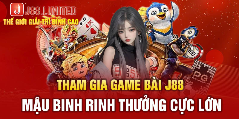 Tham gia game bài J88 mậu binh rinh thưởng cực lớn